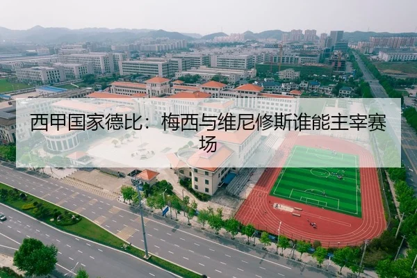 西甲国家德比：梅西与维尼修斯谁能主宰赛场